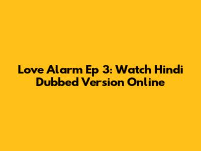 Love Alarm Ep 3: Watch Hindi Dubbed Version Online