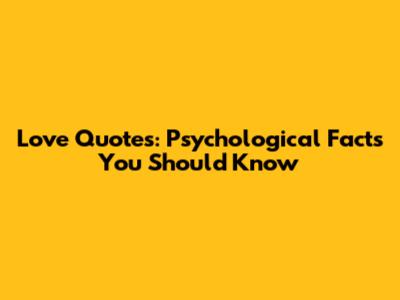 Love Quotes: Psychological Facts You Should Know