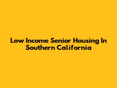 Low Income Senior Housing In Southern California