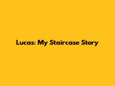 Lucas: My Staircase Story
