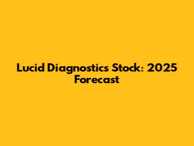 Lucid Diagnostics Stock: 2025 Forecast