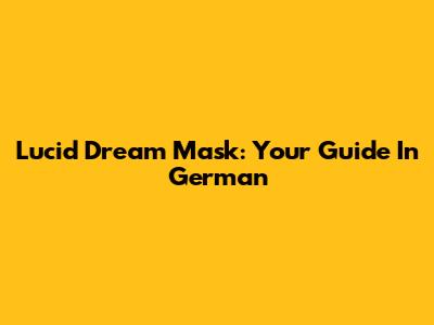 Lucid Dream Mask: Your Guide In German