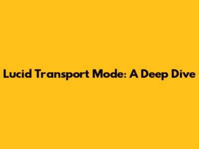 Lucid Transport Mode: A Deep Dive
