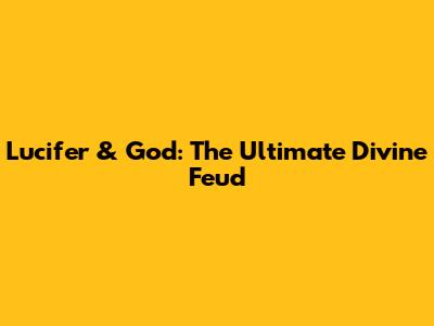 Lucifer & God: The Ultimate Divine Feud