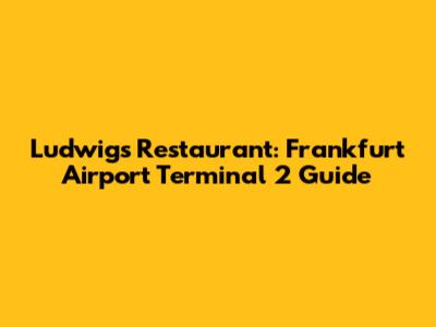 Ludwigs Restaurant: Frankfurt Airport Terminal 2 Guide