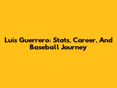 Luis Guerrero: Stats, Career, And Baseball Journey
