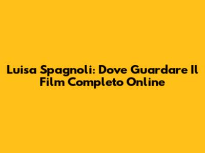 Luisa Spagnoli: Dove Guardare Il Film Completo Online