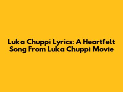 Luka Chuppi Lyrics: A Heartfelt Song From Luka Chuppi Movie