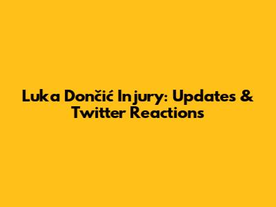 Luka Dončić Injury: Updates & Twitter Reactions