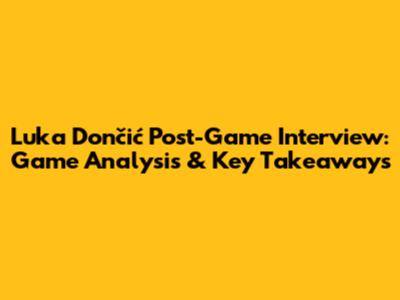 Luka Dončić Post-Game Interview: Game Analysis & Key Takeaways