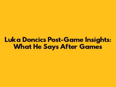 Luka Doncic's Post-Game Insights: What He Says After Games