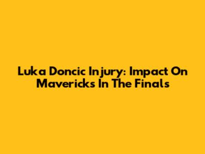 Luka Doncic Injury: Impact On Mavericks In The Finals