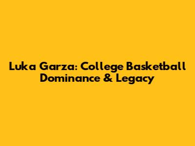 Luka Garza: College Basketball Dominance & Legacy