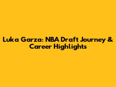 Luka Garza: NBA Draft Journey & Career Highlights