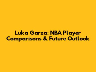 Luka Garza: NBA Player Comparisons & Future Outlook