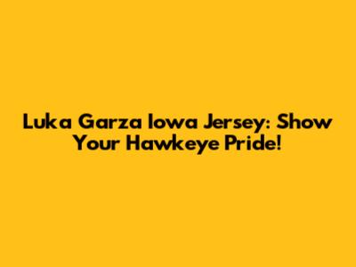 Luka Garza Iowa Jersey: Show Your Hawkeye Pride!