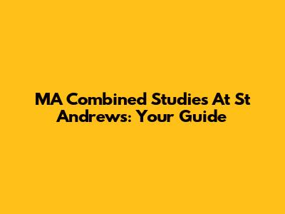 MA Combined Studies At St Andrews: Your Guide