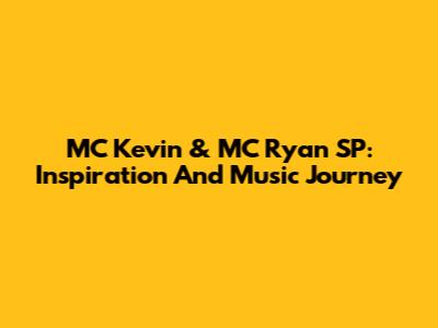 MC Kevin & MC Ryan SP: Inspiration And Music Journey