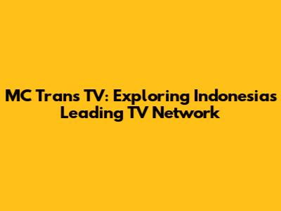 MC Trans TV: Exploring Indonesia's Leading TV Network
