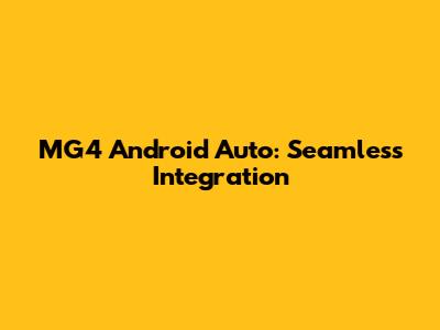 MG4 Android Auto: Seamless Integration
