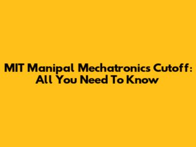 MIT Manipal Mechatronics Cutoff: All You Need To Know