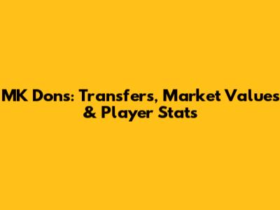 MK Dons: Transfers, Market Values & Player Stats