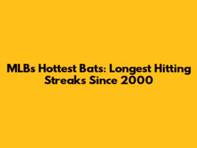 MLB's Hottest Bats: Longest Hitting Streaks Since 2000