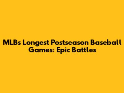 MLB's Longest Postseason Baseball Games: Epic Battles
