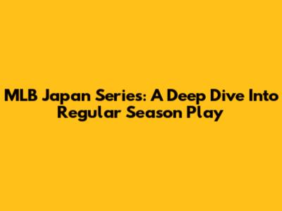 MLB Japan Series: A Deep Dive Into Regular Season Play