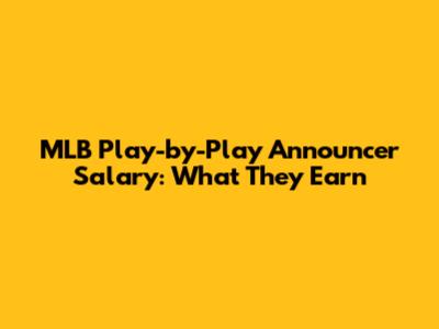 MLB Play-by-Play Announcer Salary: What They Earn
