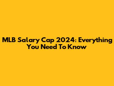 MLB Salary Cap 2024: Everything You Need To Know