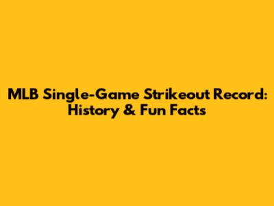 MLB Single-Game Strikeout Record: History & Fun Facts