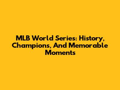 MLB World Series: History, Champions, And Memorable Moments