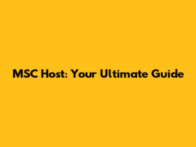 MSC Host: Your Ultimate Guide