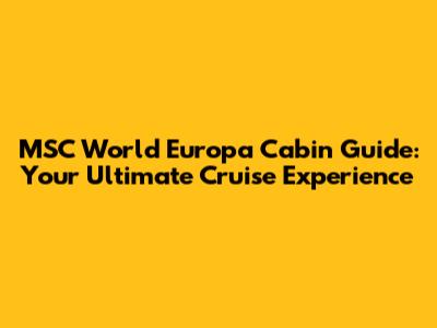 MSC World Europa Cabin Guide: Your Ultimate Cruise Experience