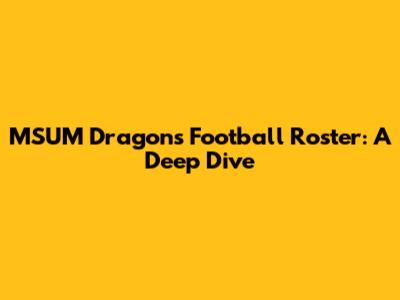 MSUM Dragons Football Roster: A Deep Dive