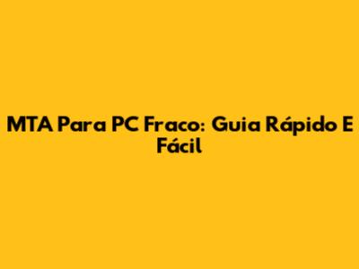 MTA Para PC Fraco: Guia Rápido E Fácil