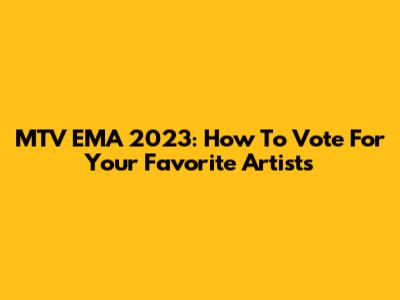 MTV EMA 2023: How To Vote For Your Favorite Artists