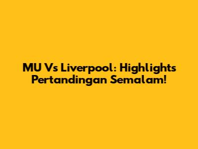 MU Vs Liverpool: Highlights Pertandingan Semalam!