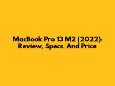 MacBook Pro 13" M2 (2022): Review, Specs, And Price