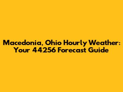 Macedonia, Ohio Hourly Weather: Your 44256 Forecast Guide