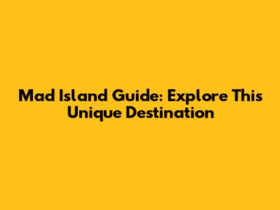 Mad Island Guide: Explore This Unique Destination