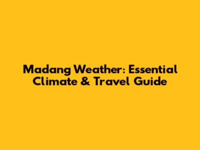 Madang Weather: Essential Climate & Travel Guide