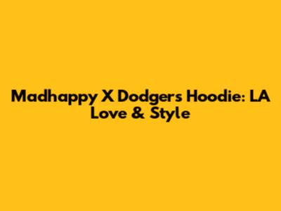 Madhappy X Dodgers Hoodie: LA Love & Style