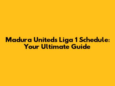 Madura United's Liga 1 Schedule: Your Ultimate Guide