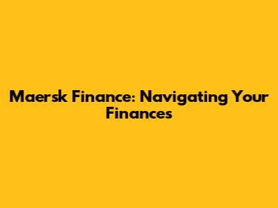 Maersk Finance: Navigating Your Finances