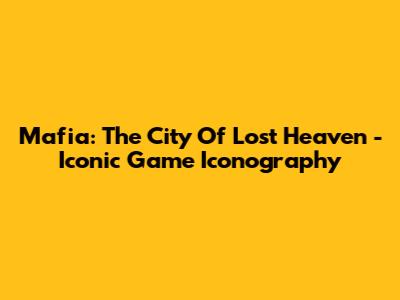 Mafia: The City Of Lost Heaven - Iconic Game Iconography
