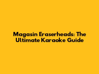 Magasin Eraserheads: The Ultimate Karaoke Guide