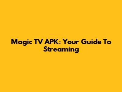 Magic TV APK: Your Guide To Streaming
