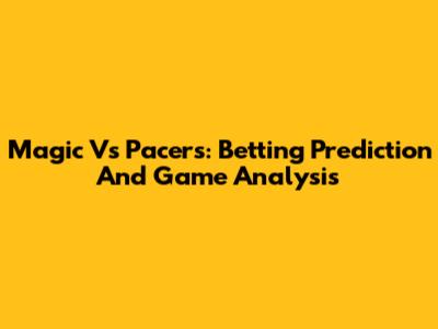 Magic Vs Pacers: Betting Prediction And Game Analysis